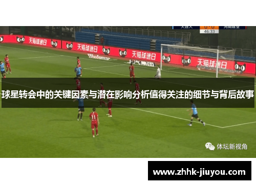 球星转会中的关键因素与潜在影响分析值得关注的细节与背后故事