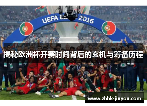 揭秘欧洲杯开赛时间背后的玄机与筹备历程 揭秘欧洲杯开赛时间背后的玄机与筹备历程