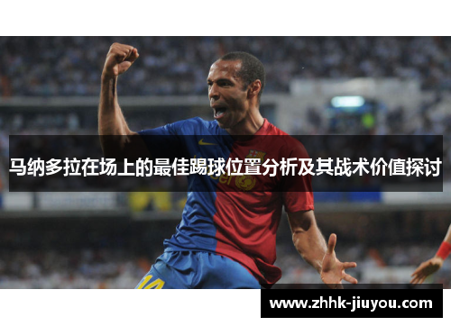马纳多拉在场上的最佳踢球位置分析及其战术价值探讨