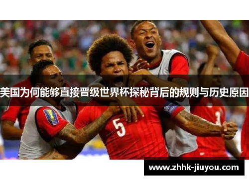 美国为何能够直接晋级世界杯探秘背后的规则与历史原因 美国为何能够直接晋级世界杯探秘背后的规则与历史原因