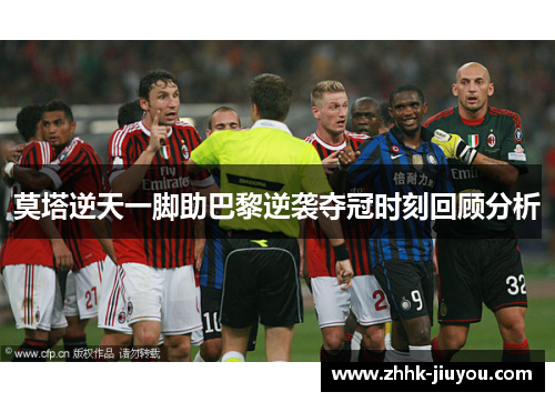 莫塔逆天一脚助巴黎逆袭夺冠时刻回顾分析 莫塔逆天一脚助巴黎逆袭夺冠时刻回顾分析