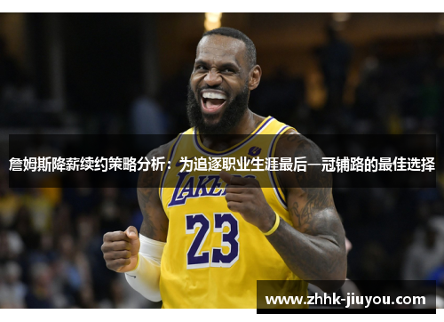詹姆斯降薪续约策略分析:为追逐职业生涯最后一冠铺路的最佳选择 詹姆斯降薪续约策略分析:为追逐职业生涯最后一冠铺路的最佳选择